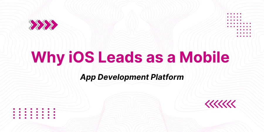 Why iOS Still Leads as a Mobile App Development Platform When Quality Actually Matters