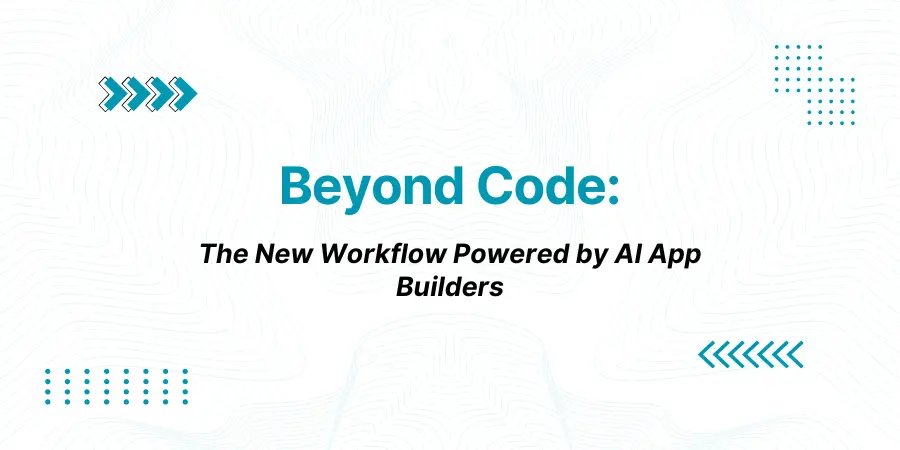 Beyond Code: The New Workflow Powered by AI App Builders