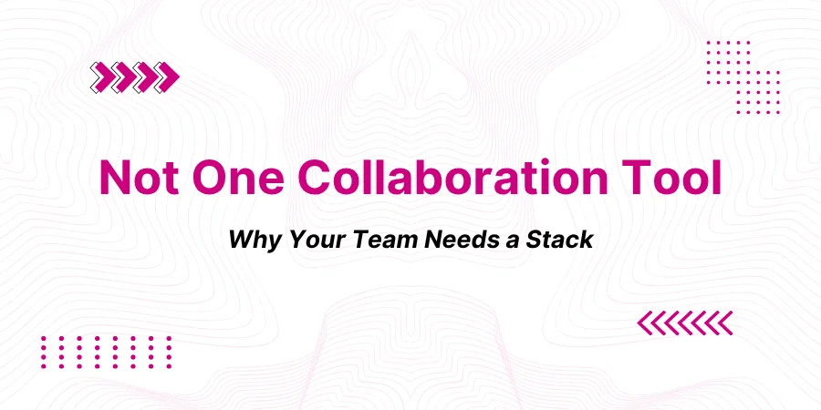 Why Your Team Needs a Stack, Not One Collaboration Tool