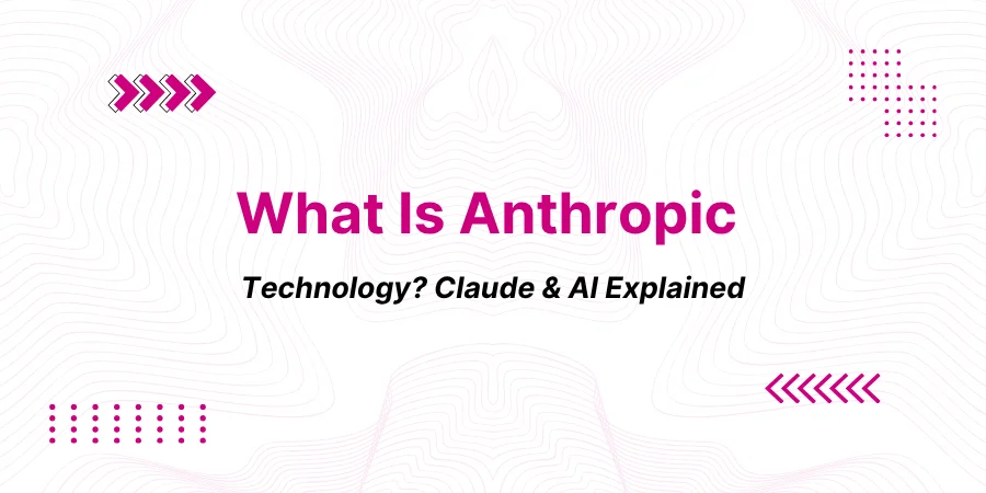 What Is Anthropic Technology? Guide to Claude, the API, and Constitutional AI