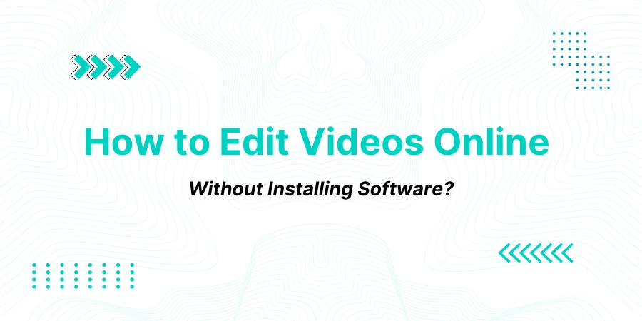 How to Edit Videos Online Without Installing Software