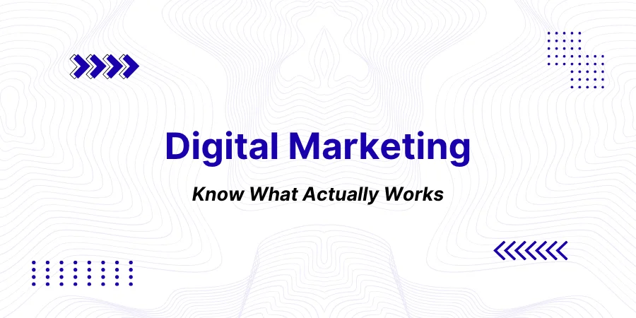 What Actually Works in Digital Marketing (And What's a Waste of Your Time)