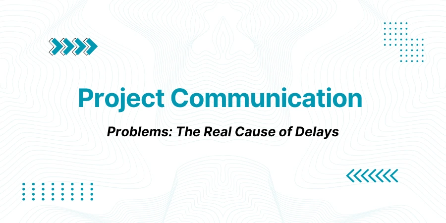 Why Project Communication Problems Cause More Delays Than Bad Scheduling