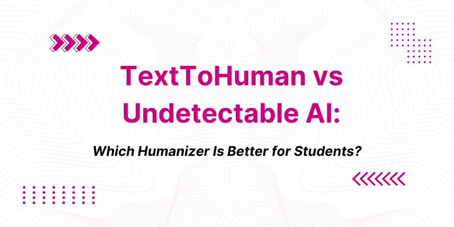 TextToHuman vs Undetectable AI: Which Humanizer Is Better for Students?