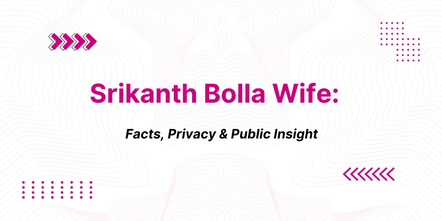 Srikanth Bolla Wife: Facts, Privacy & Public Insight