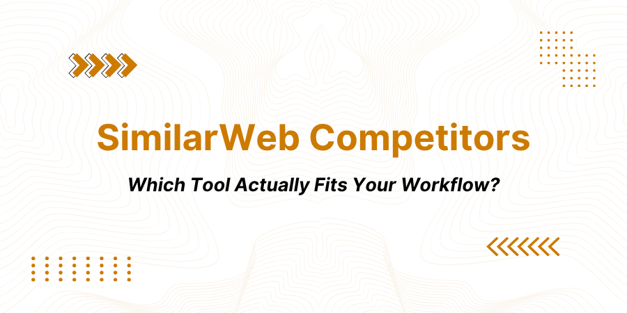 SimilarWeb Competitors: Which Tool Actually Fits Your Workflow?