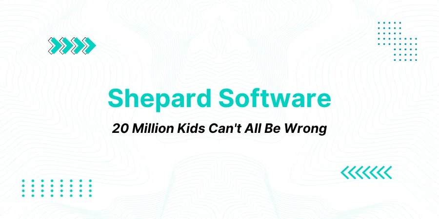 Shepard Software: 20 Million Kids Can't All Be Wrong